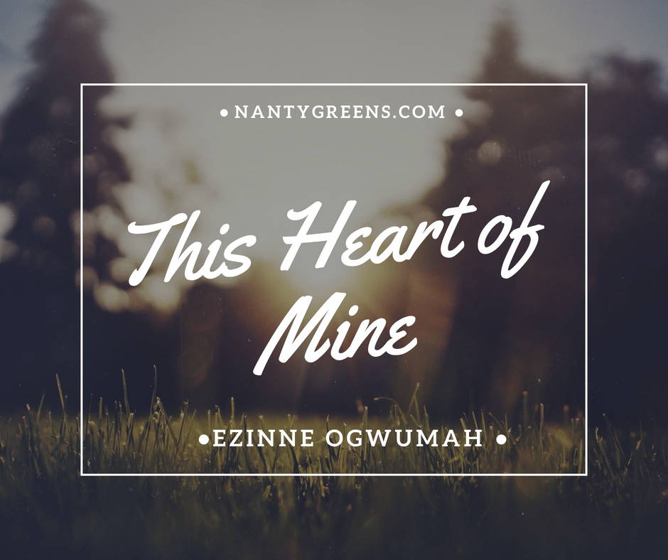https://nantygreens.com/poetry/this-heart-mine-ezinne-ogwumah/